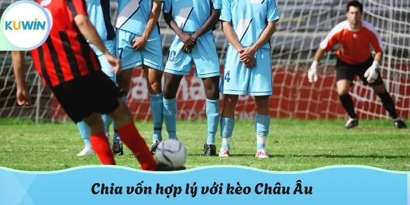 Chia vốn hợp lý với kèo Châu Âu