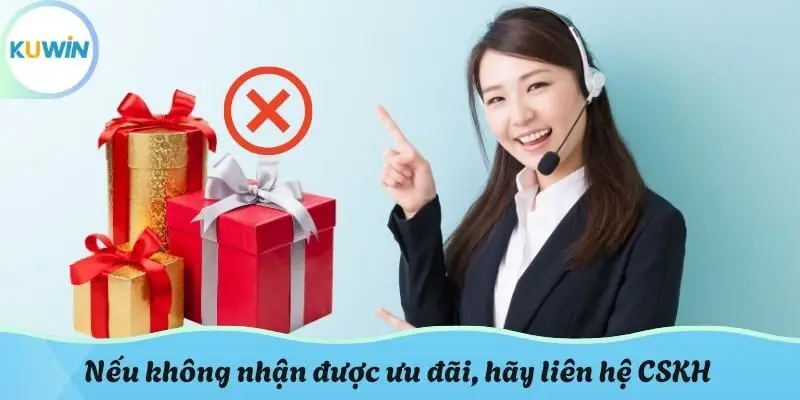 Nếu không nhận được ưu đãi, hãy nhanh chóng liên hệ CSKH