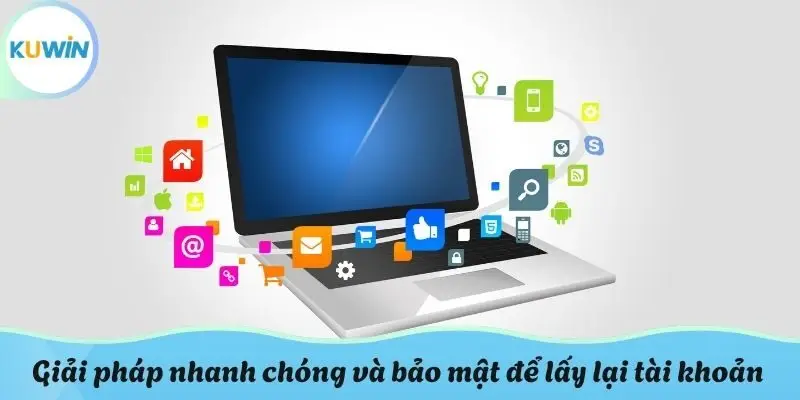 Giải pháp nhanh chóng và bảo mật để lấy lại thông tin tài khoản