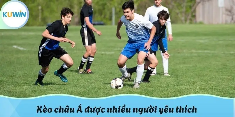 Kèo châu Á được nhiều người yêu thích