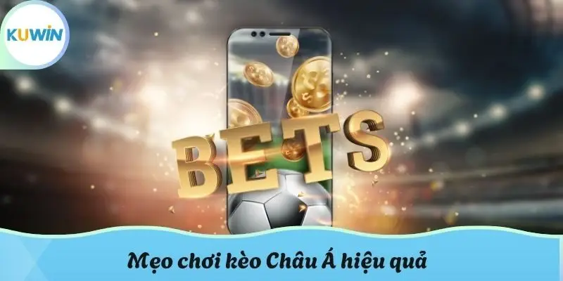 Mẹo chơi kèo Châu Á hiệu quả