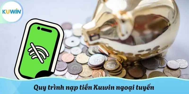 Quy trình nạp tiền Kuwin ngoại tuyến