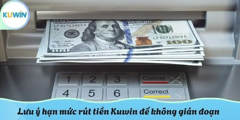 Lưu ý hạn mức rút tiền Kuwin để không gián đoạn giao dịch