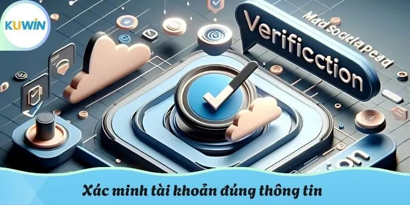 Xác minh tài khoản đúng thông tin giúp rút tiền Kuwin dễ dàng hơn