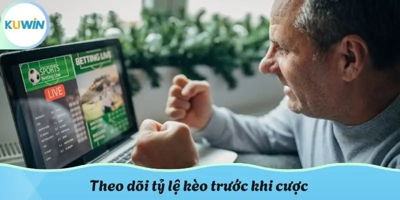 Theo dõi tỷ lệ kèo trước khi cược