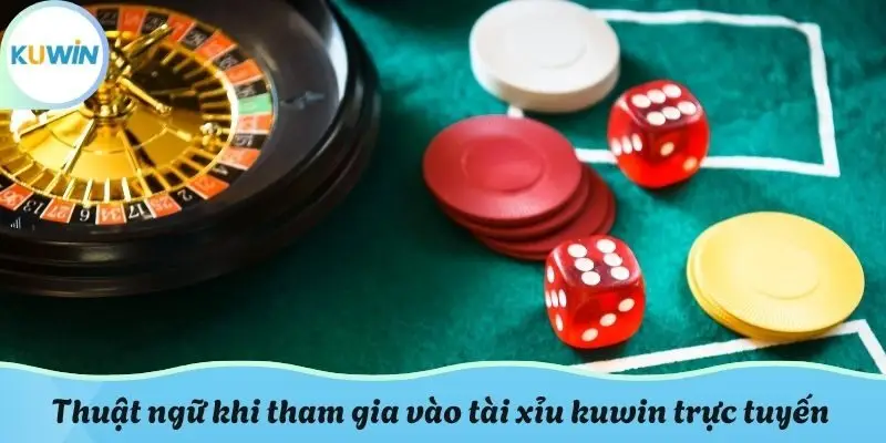 Thuật ngữ khi tham gia vào tài xỉu kuwin trực tuyến