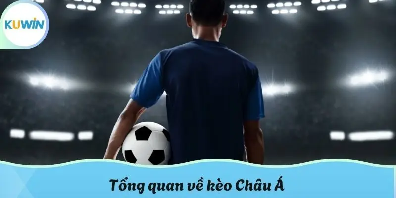 Tổng quan về kèo Châu Á