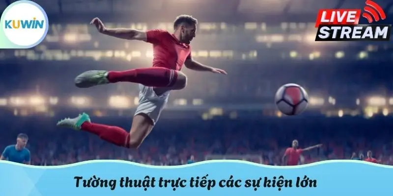 Tường thuật trực tiếp các sự kiện lớn