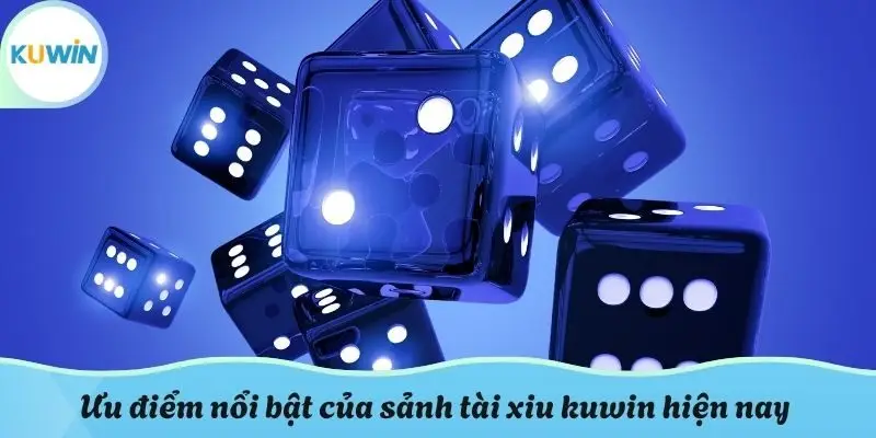 Ưu điểm nổi bật của sảnh tài xiu kuwin hiện nay