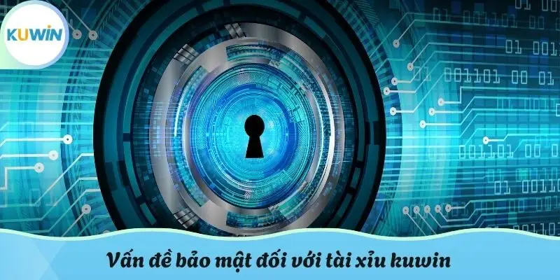 Vấn đề bảo mật đối với tài xỉu kuwin