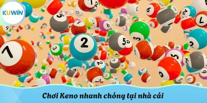 Chơi Keno nhanh chóng tại nhà cái